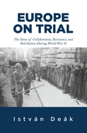 Europe on Trial: The Story of Collaboration, Resistance, and Retribution during World War II