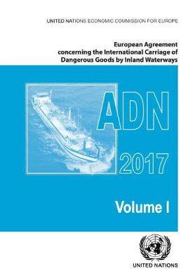 European Agreement Concerning the International Carriage of Dangerous Goods by Inland Waterways (ADN) 2017 including the annexed regulations, applicable as from 1 January 2017 - United Nations: Economic Commission for Europe: Inland Transport Committee