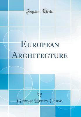 European Architecture (Classic Reprint) - Chase, George Henry