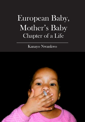 European Baby, Mother's Baby: Chapter of a Life - Nwankwo, Kanayo