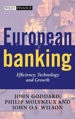 European Banking: Efficiency, Technology and Growth - Goddard, John A, and Molyneux, Philip, and Wilson, John O S