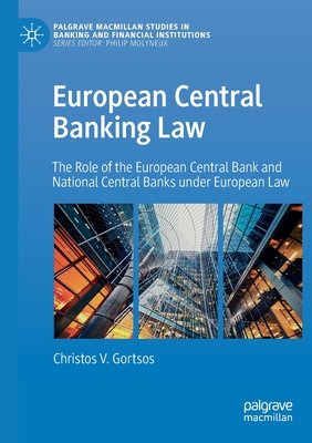 European Central Banking Law: The Role of the European Central Bank and National Central Banks Under European Law - Gortsos, Christos V