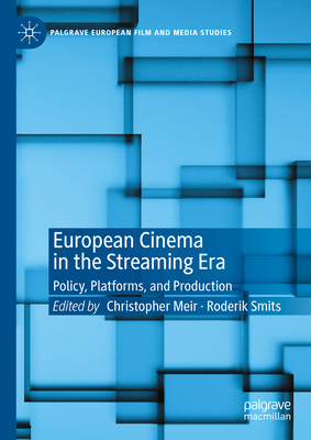 European Cinema in the Streaming Era: Policy, Platforms, and Production - Meir, Christopher (Editor), and Smits, Roderik (Editor)