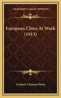 European Cities at Work (1913) - Howe, Frederic Clemson