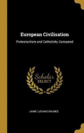 European Civilisation: Protestantism and Catholicity Compared