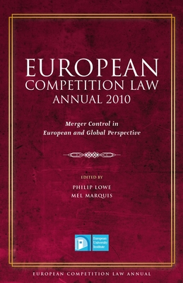 European Competition Law Annual 2010: Merger Control in European and Global Perspective - Lowe, Philip (Editor), and Marquis, Mel (Editor)