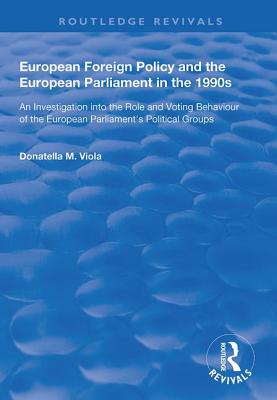 European Foreign Policy and the European Parliament in the 1990s: An Investigation into the Role and Voting Behaviour of the European Parliament's Political Groups - Viola, Donatella M.