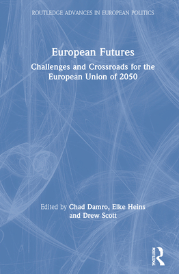 European Futures: Challenges and Crossroads for the European Union of 2050 - Damro, Chad (Editor), and Heins, Elke (Editor), and Scott, Drew (Editor)