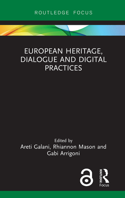 European Heritage, Dialogue and Digital Practices - Galani, Areti (Editor), and Mason, Rhiannon (Editor), and Arrigoni, Gabi (Editor)
