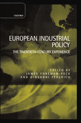 European Industrial Policy: The Twentieth-Century Experience - Foreman-Peck, James (Editor), and Federico, Giovanni (Editor)