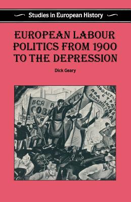 European Labour Politics from 1900 to the Depression - Porter, Roy (Editor), and Geary, Dick, and Breuilly, John (Editor)