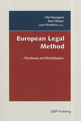 European Legal Method: Paradoxes and Revitalisation - Neergaard, Ulla B. (Editor), and Nielsen, Ruth (Editor), and Roseberry, Lynn M. (Editor)