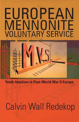 European Mennonite Voluntary Service: Youth Idealism in Post-World War II Europe - Redekop, Calvin Wall, and Lee, Robert (Foreword by)