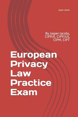 European Privacy Law Practice Exam: By Jasper Jacobs, CIPP/E, CIPP/US, CIPM, CIPT - Jacobs, Jasper
