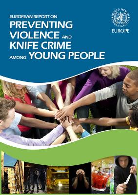 European Report on Preventing Violence and Knife Crime Among Young People - World Health Organization: Regional Office for Europe, and Sethi, Dinesh (Editor), and Hughes, K. (Editor)