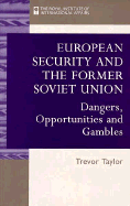 European Security and the Former Soviet Union: Dangers, Opportunities and Gambles