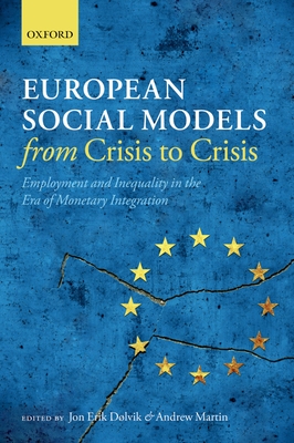 European Social Models From Crisis to Crisis:: Employment and Inequality in the Era of Monetary Integration - Dlvik, Jon Erik (Editor), and Martin, Andrew (Editor)