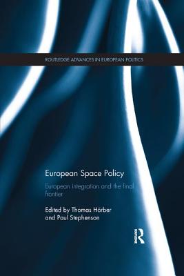 European Space Policy: European integration and the final frontier - Hoerber, Thomas (Editor), and Stephenson, Paul (Editor)