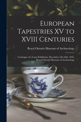 European Tapestries XV to XVIII Centuries: Catalogue of a Loan Exhibition, December 5th-16th, 1945, Royal Ontario Museum of Archaeology - Royal Ontario Museum of Archaeology (Creator)