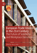 European Trade Unions in the 21st Century: The Future of Solidarity and Workplace Democracy