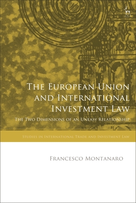 European Union and International Investment Law: The Two Dimensions of an Uneasy Relationship - Montanaro, Francesco, and Marceau, Gabrielle (Editor), and Schefer, Krista Nadakavukaren (Editor)