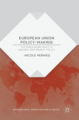 European Union Policy-Making: The Regulatory Shift in Natural Gas Market Policy - Herweg, Nicole