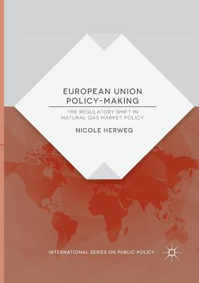 European Union Policy-Making: The Regulatory Shift in Natural Gas Market Policy - Herweg, Nicole