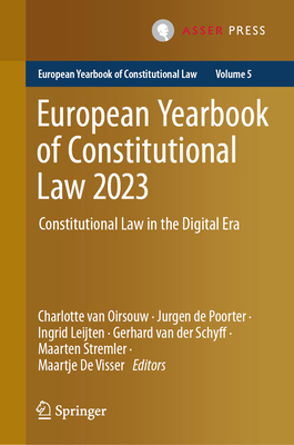 European Yearbook of Constitutional Law 2023: Constitutional Law in the Digital Era - Van Oirsouw, Charlotte (Editor), and de Poorter, Jurgen (Editor), and Leijten, Ingrid (Editor)