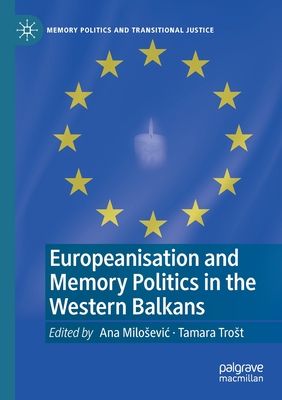 Europeanisation and Memory Politics in the Western Balkans - Milosevic, Ana (Editor), and Trost, Tamara (Editor)