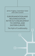 Europeanization and Regionalization in the Eu's Enlargement to Central and Eastern Europe: The Myth of Conditionality