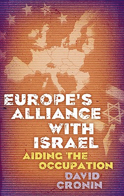 Europe's Alliance with Israel: Aiding the Occupation - Cronin, David