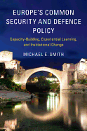 Europe's Common Security and Defence Policy: Capacity-Building, Experiential Learning, and Institutional Change