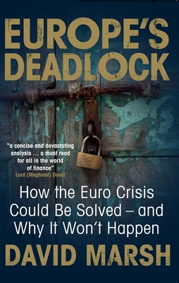 Europe's Deadlock: How the Euro Crisis Could Be Solved - And Why It Still Won't Happen - Marsh, David
