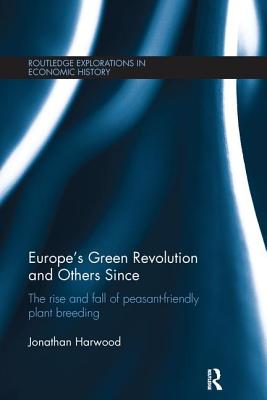 Europe's Green Revolution and Others Since: The Rise and Fall of Peasant-Friendly Plant Breeding - Harwood, Jonathan