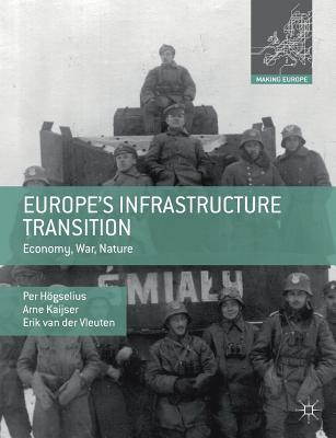 Europe's Infrastructure Transition: Economy, War, Nature - Hgselius, Per, and Kaijser, Arne, and Van Der Vleuten, Erik