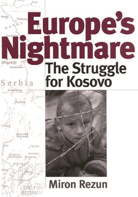Europe's Nightmare: The Struggle for Kosovo - Rezun, Miron