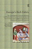 Europe's Rich Fabric: The Consumption, Commercialisation, and Production of Luxury Textiles in Italy, the Low Countries and Neighbouring Territories (Fourteenth-Sixteenth Centuries)