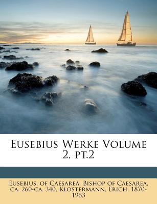 Eusebius Werke Volume 2, pt.2 - Eusebius, Of Caesarea Bishop of Caesare (Creator), and Klostermann, Erich