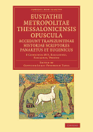 Eustathii Metropolitae Thessalonicensis Opuscula. Accedunt Trapezuntinae Historiae Scriptores Panaretus et Eugenicus: E codicibus Mss. Basileensi, Parisinis, Veneto