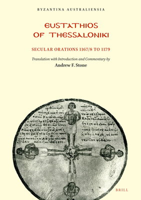 Eustathios of Thessaloniki: Secular Orations 1167/8 to 1179 - Stone, Andrew (Translated by)