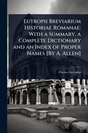 Eutropii Breviarium Historiae Romanae: With a Summary, a Complete Dictionary, and an Index of Proper Names (1841)