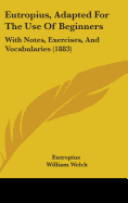 Eutropius, Adapted For The Use Of Beginners: With Notes, Exercises, And Vocabularies (1883)