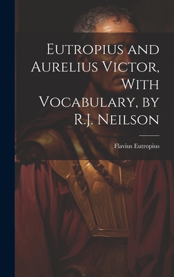 Eutropius and Aurelius Victor, With Vocabulary, by R.J. Neilson - Eutropius, Flavius