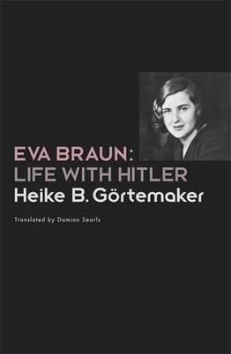 Eva Braun: Life With Hitler - Gortemaker, Heike B., and Searls, Damion (Translated by)