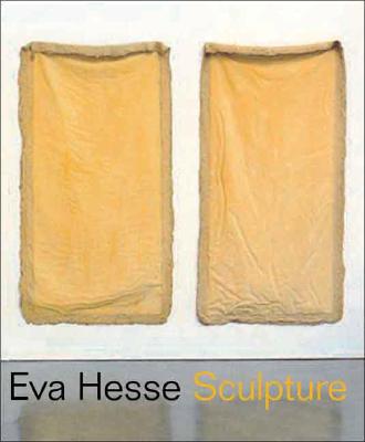 Eva Hesse: Sculpture - Sussman, Elisabeth, Ms., and Wasserman, Fred, and Bois, Yve-Alain