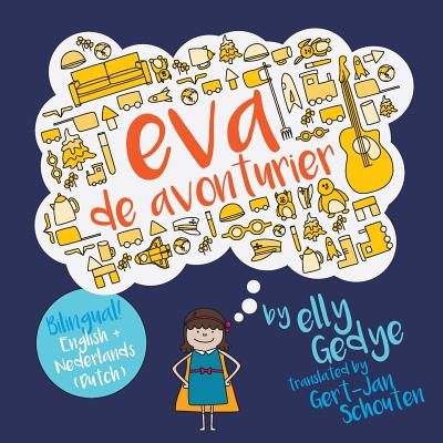 Eva the Adventurer. Eva de Avonturier.: Children's Bilingual Book: English + Dutch - Schouten, Gert-Jan (Translated by), and Gedye, Elly
