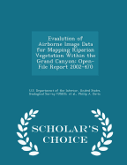 Evaalution of Airborne Image Data for Mapping Riparian Vegetation Within the Grand Canyon: Open-File Report 2002-470 - Scholar's Choice Edition