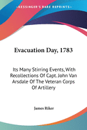 Evacuation Day, 1783: Its Many Stirring Events, With Recollections Of Capt. John Van Arsdale Of The Veteran Corps Of Artillery