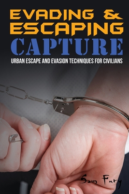 Evading and Escaping Capture: Urban Escape and Evasion Techniques for Civilians - Fury, Sam