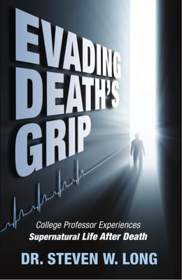 Evading Death's Grip: College Professor Experiences Supernatural Life After Death - Long, Steven, Dr.
